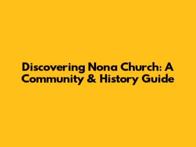 Discovering Nona Church: A Community & History Guide