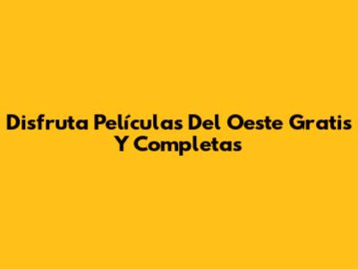 Disfruta Películas Del Oeste Gratis Y Completas