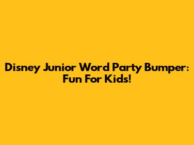 Disney Junior Word Party Bumper: Fun For Kids!