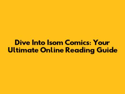 Dive Into Isom Comics: Your Ultimate Online Reading Guide