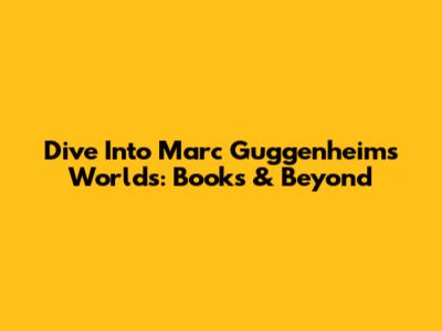 Dive Into Marc Guggenheim's Worlds: Books & Beyond