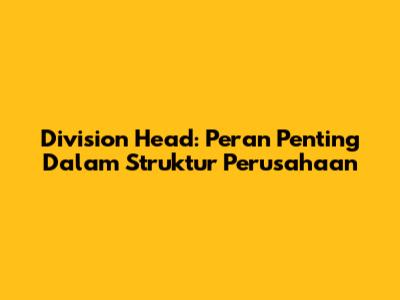 Division Head: Peran Penting Dalam Struktur Perusahaan