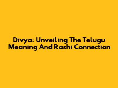 Divya: Unveiling The Telugu Meaning And Rashi Connection