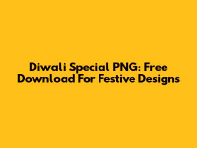 Diwali Special PNG: Free Download For Festive Designs