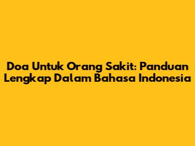 Doa Untuk Orang Sakit: Panduan Lengkap Dalam Bahasa Indonesia