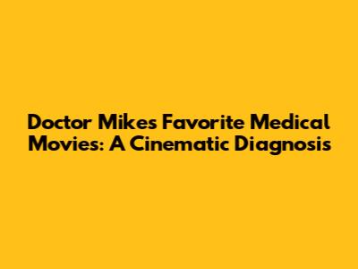 Doctor Mike's Favorite Medical Movies: A Cinematic Diagnosis