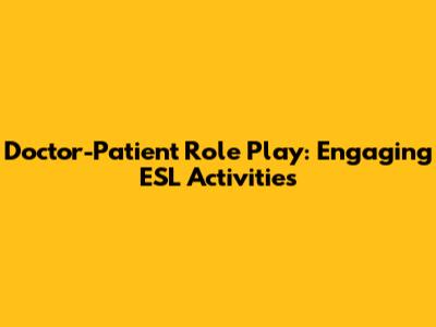 Doctor-Patient Role Play: Engaging ESL Activities