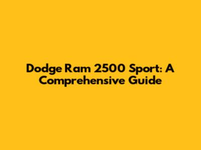 Dodge Ram 2500 Sport: A Comprehensive Guide
