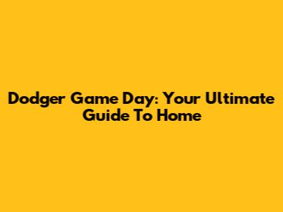 Dodger Game Day: Your Ultimate Guide To Home