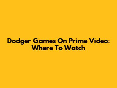 Dodger Games On Prime Video: Where To Watch
