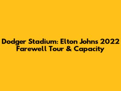 Dodger Stadium: Elton John's 2022 Farewell Tour & Capacity