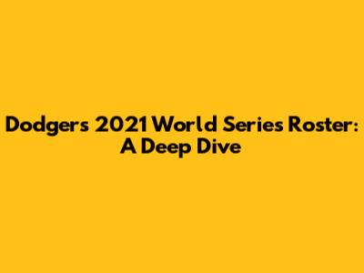 Dodgers' 2021 World Series Roster: A Deep Dive