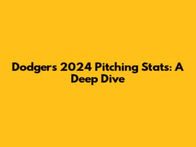 Dodgers' 2024 Pitching Stats: A Deep Dive