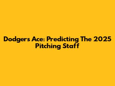 Dodgers' Ace: Predicting The 2025 Pitching Staff