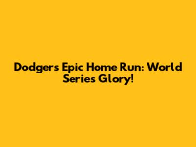 Dodgers' Epic Home Run: World Series Glory!