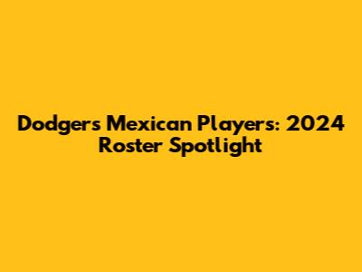 Dodgers' Mexican Players: 2024 Roster Spotlight