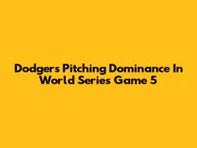 Dodgers' Pitching Dominance In World Series Game 5