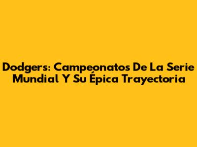 Dodgers: Campeonatos De La Serie Mundial Y Su Épica Trayectoria