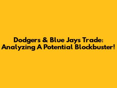 Dodgers & Blue Jays Trade: Analyzing A Potential Blockbuster!