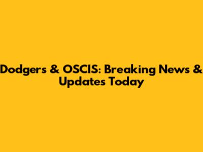 Dodgers & OSCIS: Breaking News & Updates Today