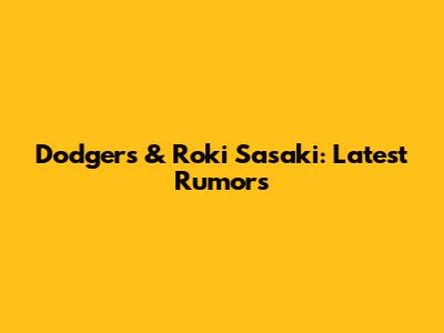 Dodgers & Roki Sasaki: Latest Rumors