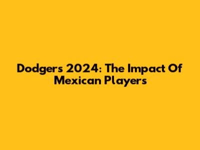 Dodgers 2024: The Impact Of Mexican Players