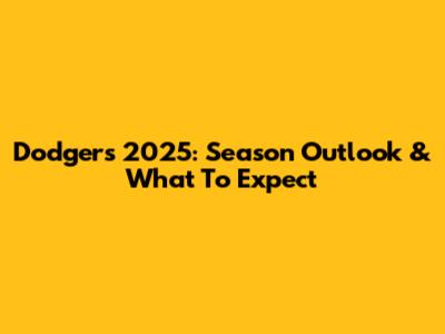 Dodgers 2025: Season Outlook & What To Expect