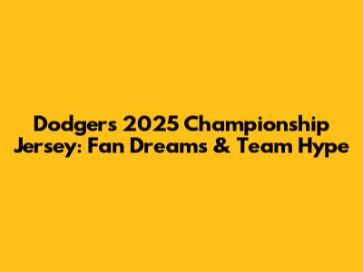Dodgers 2025 Championship Jersey: Fan Dreams & Team Hype