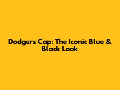 Dodgers Cap: The Iconic Blue & Black Look