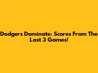 Dodgers Dominate: Scores From The Last 3 Games!