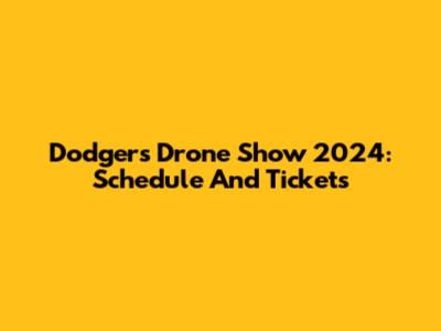 Dodgers Drone Show 2024: Schedule And Tickets
