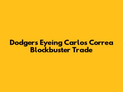 Dodgers Eyeing Carlos Correa Blockbuster Trade