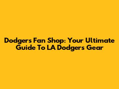 Dodgers Fan Shop: Your Ultimate Guide To LA Dodgers Gear
