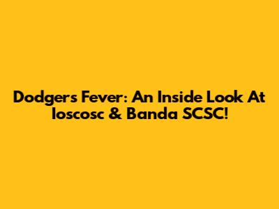 Dodgers Fever: An Inside Look At Ioscosc & Banda SCSC!