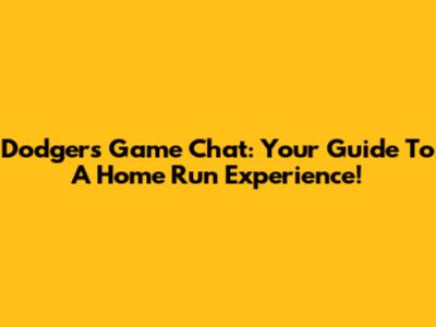 Dodgers Game Chat: Your Guide To A Home Run Experience!