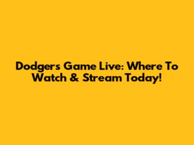 Dodgers Game Live: Where To Watch & Stream Today!