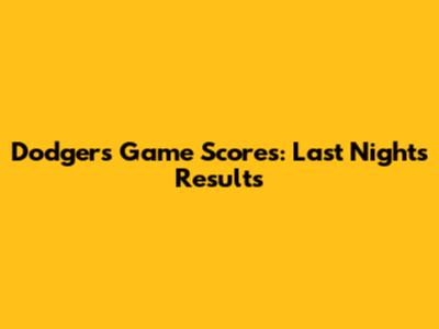 Dodgers Game Scores: Last Night's Results