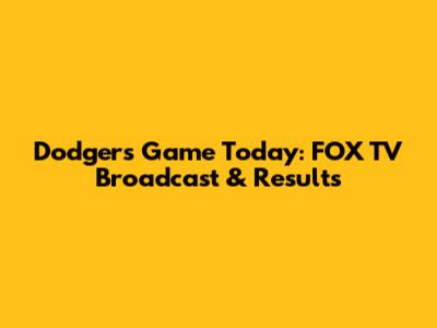 Dodgers Game Today: FOX TV Broadcast & Results