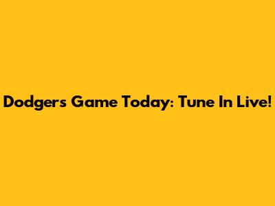 Dodgers Game Today: Tune In Live!