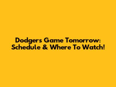 Dodgers Game Tomorrow: Schedule & Where To Watch!