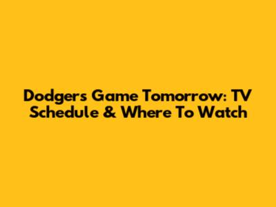 Dodgers Game Tomorrow: TV Schedule & Where To Watch