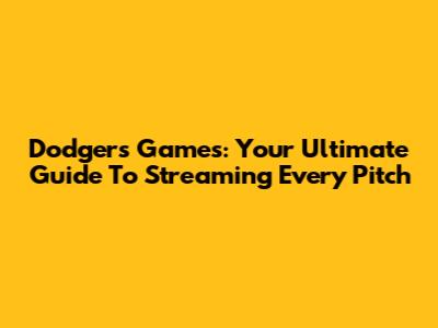 Dodgers Games: Your Ultimate Guide To Streaming Every Pitch