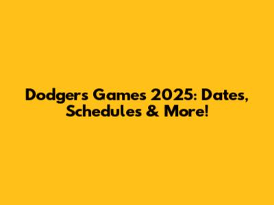 Dodgers Games 2025: Dates, Schedules & More!