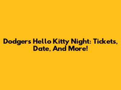 Dodgers Hello Kitty Night: Tickets, Date, And More!