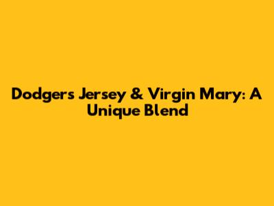 Dodgers Jersey & Virgin Mary: A Unique Blend