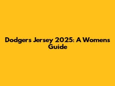 Dodgers Jersey 2025: A Women's Guide