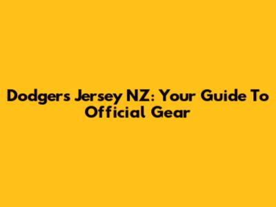 Dodgers Jersey NZ: Your Guide To Official Gear