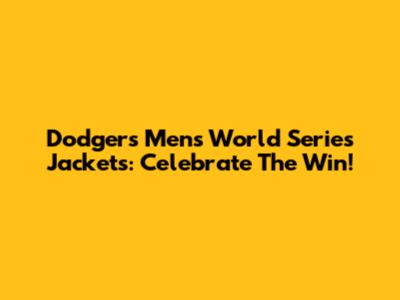 Dodgers Men's World Series Jackets: Celebrate The Win!