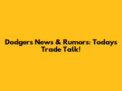 Dodgers News & Rumors: Today's Trade Talk!