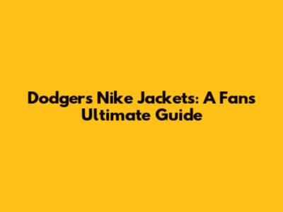Dodgers Nike Jackets: A Fan's Ultimate Guide